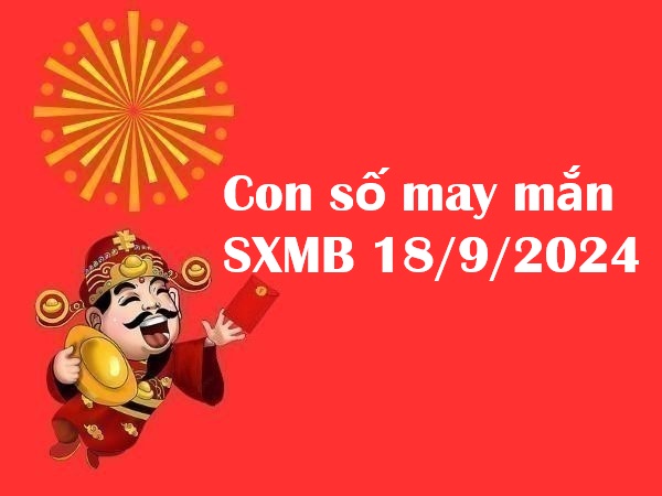 Tìm kiếm con số may mắn cho kết quả SXMB 18/9/2024 thứ 4