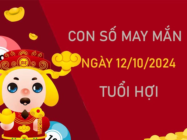 Cặp số đẹp tuổi Hợi 12/10/2024 chọn số giúp đắc tài